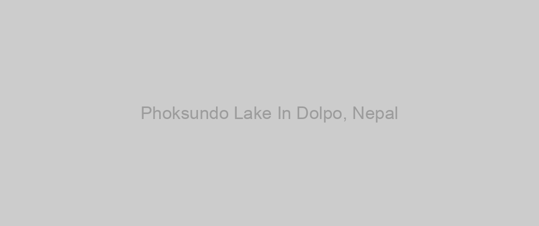 Phoksundo Lake In Dolpo, Nepal